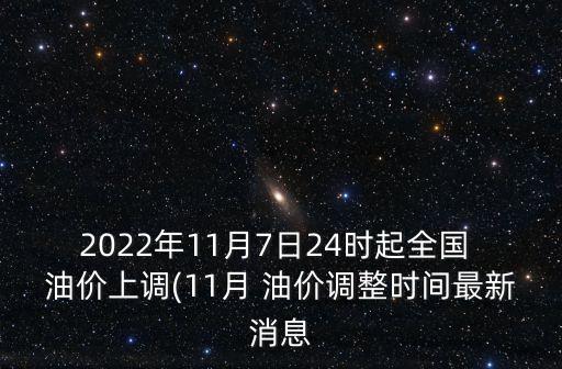 2022年11月7日24時起全國 油價上調(diào)(11月 油價調(diào)整時間最新消息