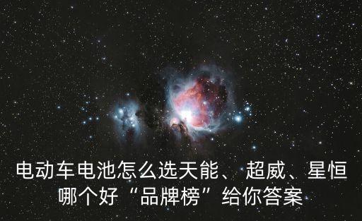 電動車電池怎么選天能、 超威、星恒哪個好“品牌榜”給你答案