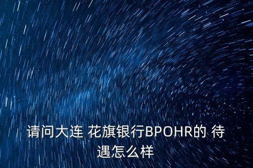 請問大連 花旗銀行BPOHR的 待遇怎么樣