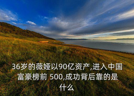 36歲的薇婭以90億資產(chǎn),進入中國 富豪榜前 500,成功背后靠的是什么