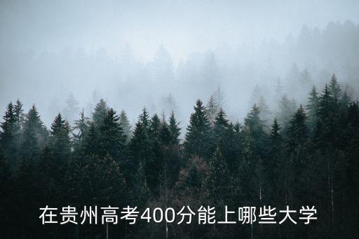 在貴州高考400分能上哪些大學