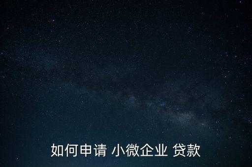 如何申請(qǐng) 小微企業(yè) 貸款