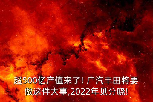 超500億產(chǎn)值來了! 廣汽豐田將要做這件大事,2022年見分曉!