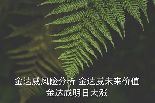  金達(dá)威風(fēng)險(xiǎn)分析 金達(dá)威未來價(jià)值 金達(dá)威明日大漲