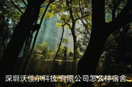 深圳沃佳爾科技 有限公司怎么樣宿舍