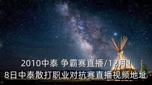 2010中泰 爭霸賽直播/12月18日中泰散打職業(yè)對抗賽直播視頻地址