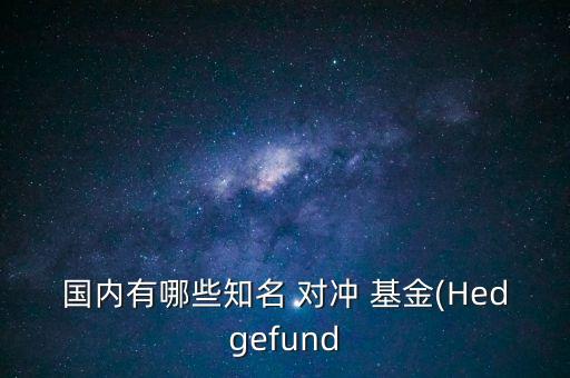 國內(nèi)有哪些知名 對沖 基金(Hedgefund