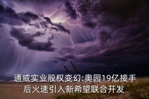  通威實業(yè)股權變幻:奧園19億接手后火速引入新希望聯(lián)合開發(fā)