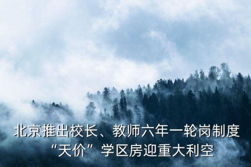  北京推出校長、教師六年一輪崗制度“天價”學區(qū)房迎重大利空