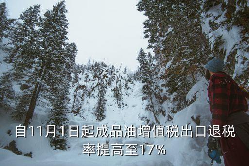 自11月1日起成品油增值稅出口退稅率提高至17%