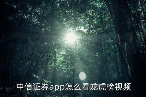  中信證券app怎么看龍虎榜視頻