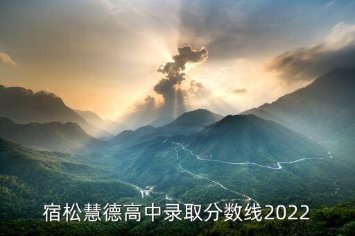 宿松慧德高中錄取分數(shù)線2022