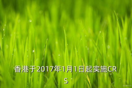 香港于2017年1月1日起實(shí)施CRS