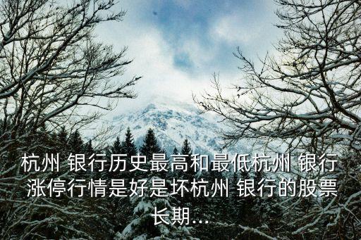 杭州 銀行歷史最高和最低杭州 銀行 漲停行情是好是壞杭州 銀行的股票長期...