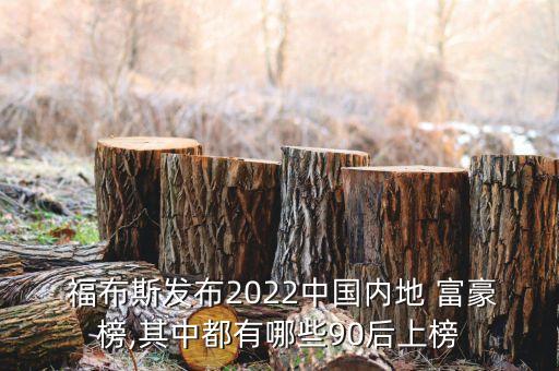  福布斯發(fā)布2022中國內(nèi)地 富豪榜,其中都有哪些90后上榜