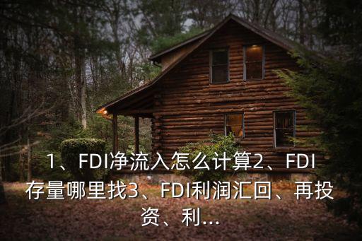 1、FDI凈流入怎么計(jì)算2、FDI存量哪里找3、FDI利潤(rùn)匯回、再投資、利...