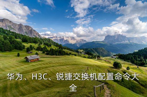 華為、H3C、銳捷交換機(jī)配置命令大全