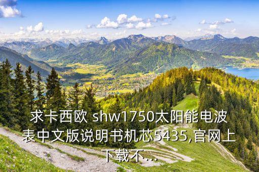 求卡西歐 shw1750太陽能電波表中文版說明書機芯5435,官網上下載不...