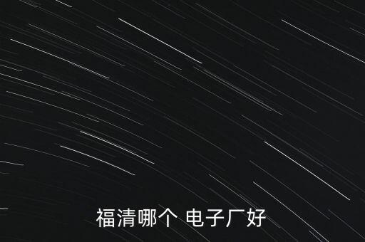 福清哪個 電子廠好