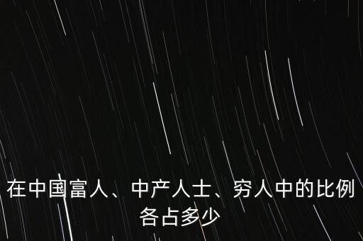 在中國富人、中產(chǎn)人士、窮人中的比例各占多少