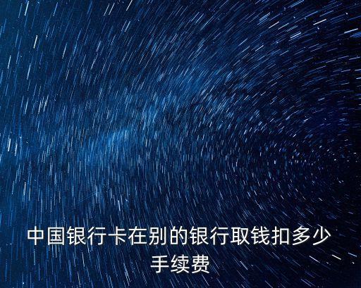  中國銀行卡在別的銀行取錢扣多少 手續(xù)費(fèi)