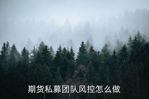 期貨私募團隊風控怎么做