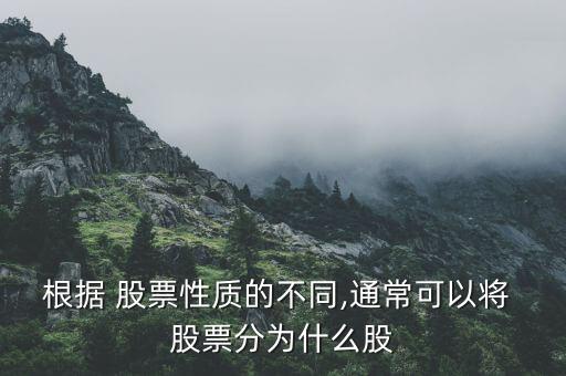 根據(jù) 股票性質(zhì)的不同,通?？梢詫?股票分為什么股