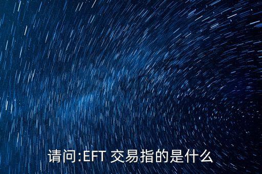 請問:EFT 交易指的是什么