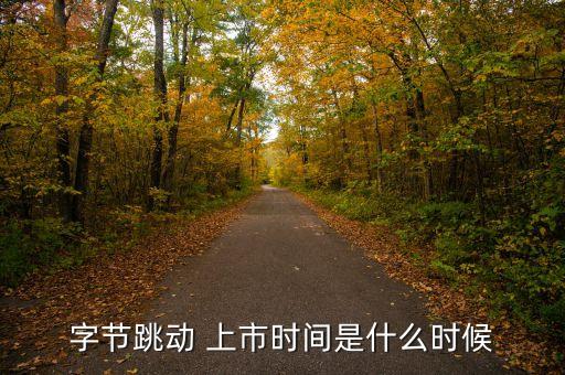 字節(jié)跳動 上市時間是什么時候