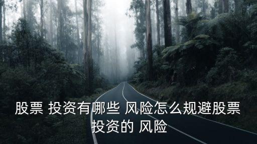 股票 投資有哪些 風(fēng)險(xiǎn)怎么規(guī)避股票 投資的 風(fēng)險(xiǎn)