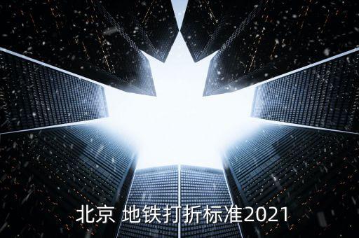  北京 地鐵打折標(biāo)準(zhǔn)2021