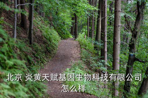 北京 炎黃天賦基因生物科技有限公司怎么樣