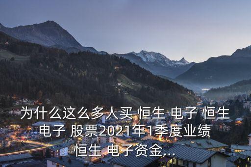 為什么這么多人買 恒生 電子 恒生 電子 股票2021年1季度業(yè)績 恒生 電子資金...