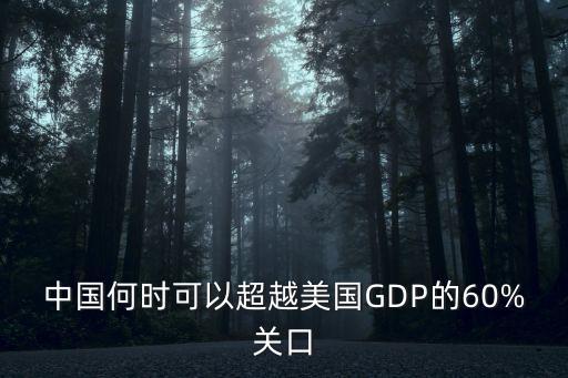 中國(guó)何時(shí)可以超越美國(guó)GDP的60%關(guān)口