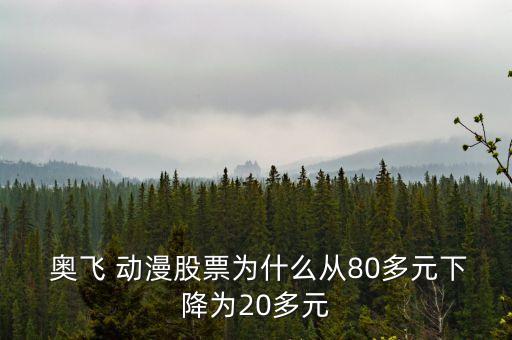  奧飛 動漫股票為什么從80多元下降為20多元