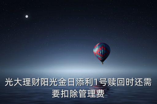 光大理財陽光金日添利1號贖回時還需要扣除管理費(fèi)