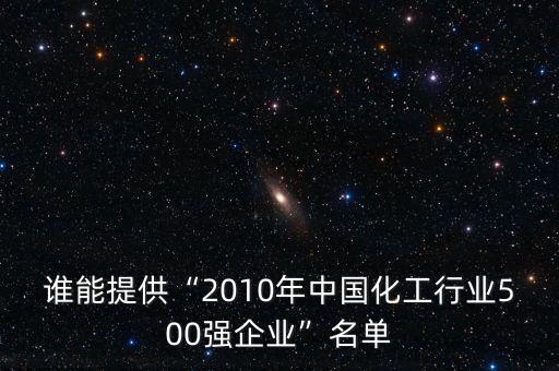 誰(shuí)能提供“2010年中國(guó)化工行業(yè)500強(qiáng)企業(yè)”名單