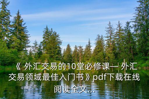 《 外匯交易的10堂必修課— 外匯交易領(lǐng)域最佳入門書》pdf下載在線閱讀全文...