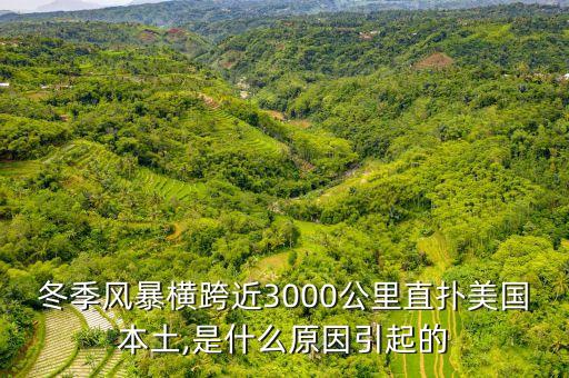 冬季風暴橫跨近3000公里直撲美國本土,是什么原因引起的