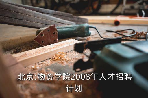  北京:物資學院2008年人才招聘計劃