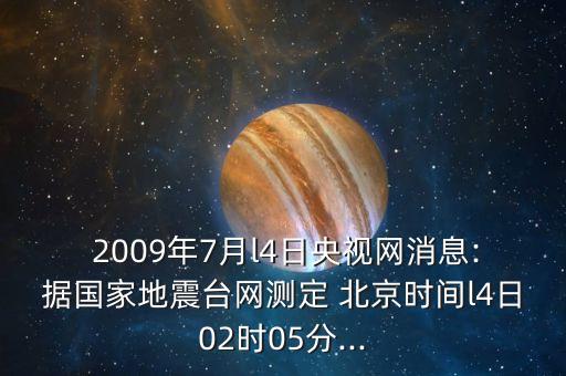  2009年7月l4日央視網(wǎng)消息:據(jù)國家地震臺網(wǎng)測定 北京時間l4日02時05分...