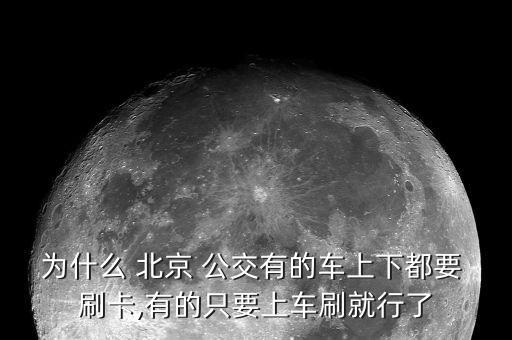 為什么 北京 公交有的車上下都要 刷卡,有的只要上車刷就行了