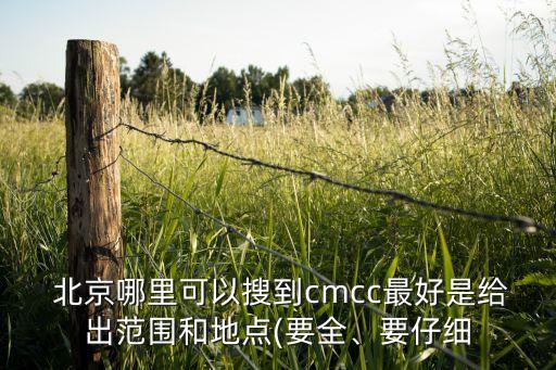  北京哪里可以搜到cmcc最好是給出范圍和地點(要全、要仔細