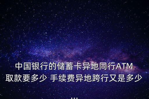  中國銀行的儲蓄卡異地同行ATM 取款要多少 手續(xù)費異地跨行又是多少...