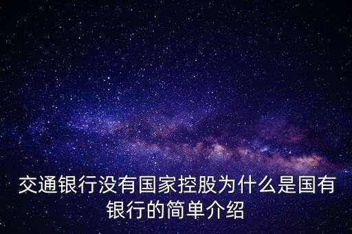  交通銀行沒(méi)有國(guó)家控股為什么是國(guó)有銀行的簡(jiǎn)單介紹