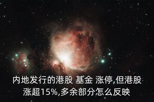 內(nèi)地發(fā)行的港股 基金 漲停,但港股漲超15%,多余部分怎么反映