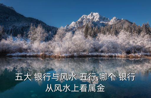 五大 銀行與風(fēng)水 五行,哪個 銀行從風(fēng)水上看屬金