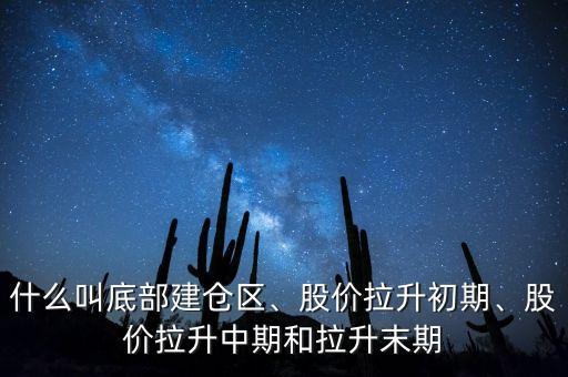 什么叫底部建倉區(qū)、股價拉升初期、股價拉升中期和拉升末期