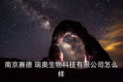 南京賽德 瑞奧生物科技有限公司怎么樣