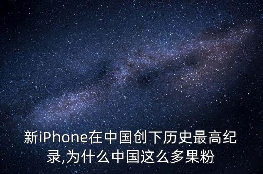 新iPhone在中國創(chuàng)下歷史最高紀(jì)錄,為什么中國這么多果粉